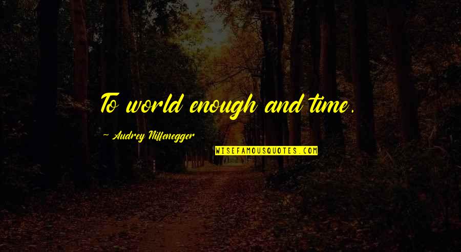 Lilyhammer Torgeir Quotes By Audrey Niffenegger: To world enough and time. Lilyhammer Torgeir Quotes By Audrey Niffenegger: To world enough and time.