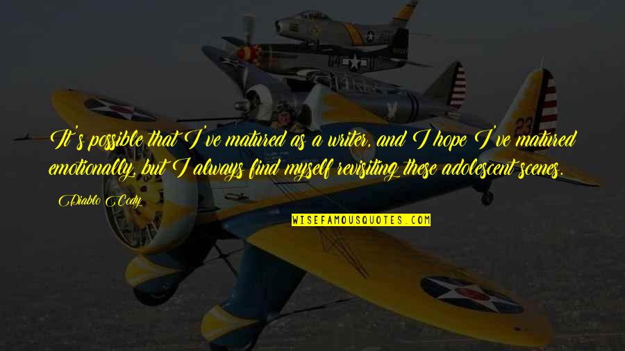 Lilys Cafe Quotes By Diablo Cody: It's possible that I've matured as a writer, Lilys Cafe Quotes By Diablo Cody: It's possible that I've matured as a writer,