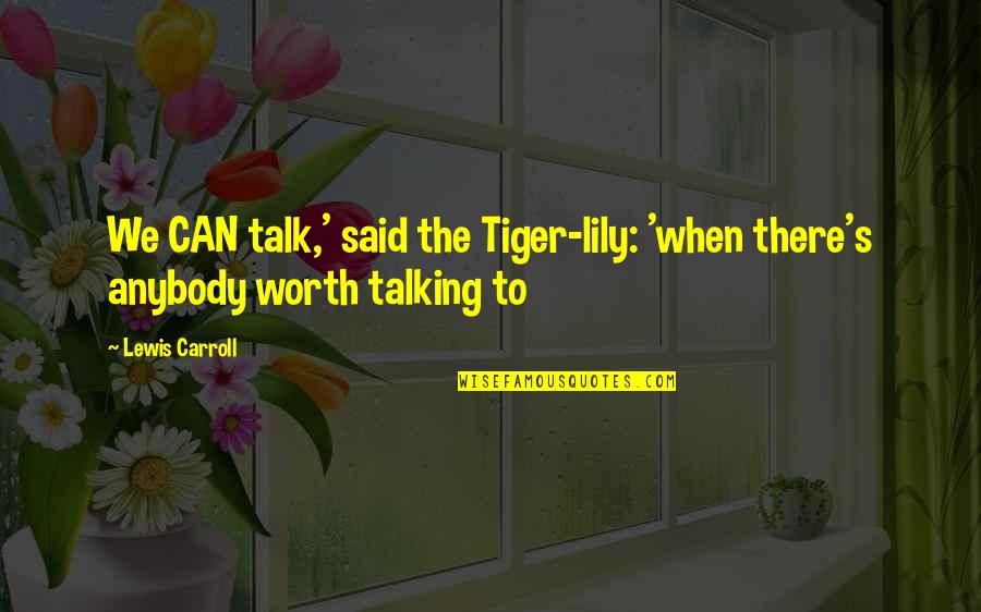 Lily's Quotes By Lewis Carroll: We CAN talk,' said the Tiger-lily: 'when there's