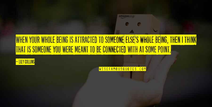 Lily's Quotes By Lily Collins: When your whole being is attracted to someone Lily's Quotes By Lily Collins: When your whole being is attracted to someone