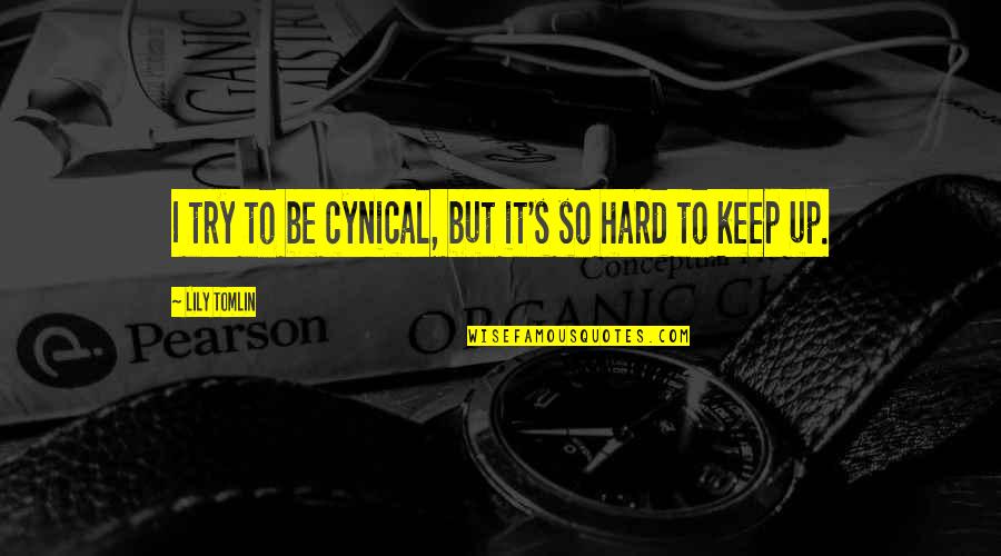 Lily's Quotes By Lily Tomlin: I try to be cynical, but it's so Lily's Quotes By Lily Tomlin: I try to be cynical, but it's so