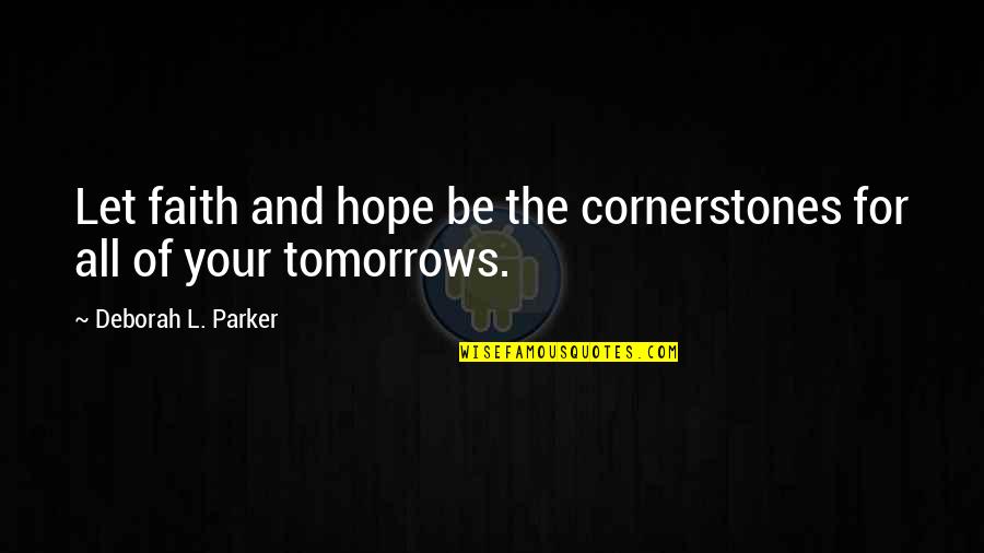 Limadura De Oro Quotes By Deborah L. Parker: Let faith and hope be the cornerstones for Limadura De Oro Quotes By Deborah L. Parker: Let faith and hope be the cornerstones for