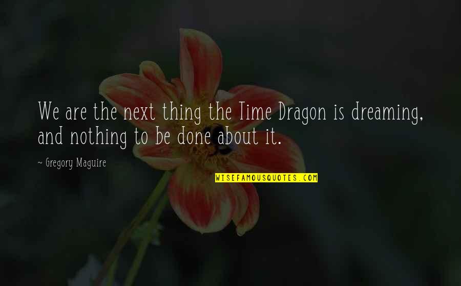 Limadura De Oro Quotes By Gregory Maguire: We are the next thing the Time Dragon Limadura De Oro Quotes By Gregory Maguire: We are the next thing the Time Dragon