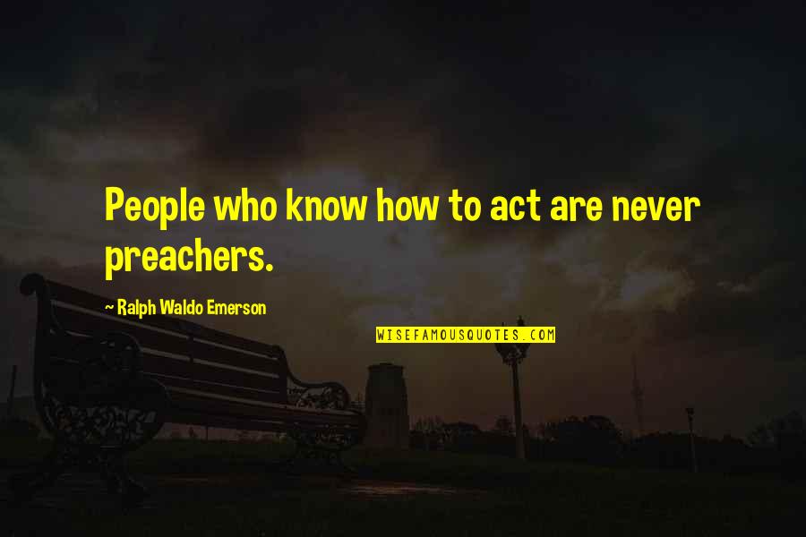 Limaduras Quotes By Ralph Waldo Emerson: People who know how to act are never