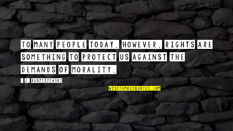 Limahl 2021 Quotes By J. Budziszewski: To many people today, however, rights are something Limahl 2021 Quotes By J. Budziszewski: To many people today, however, rights are something
