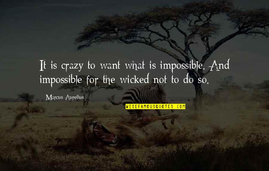 Limakaimassage Quotes By Marcus Aurelius: It is crazy to want what is impossible. Limakaimassage Quotes By Marcus Aurelius: It is crazy to want what is impossible.