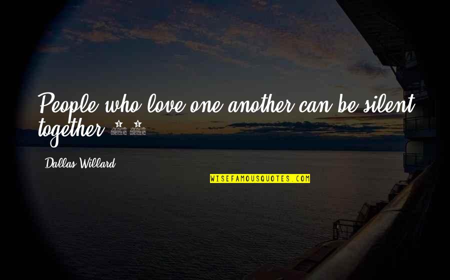 Limaled Quotes By Dallas Willard: People who love one another can be silent Limaled Quotes By Dallas Willard: People who love one another can be silent