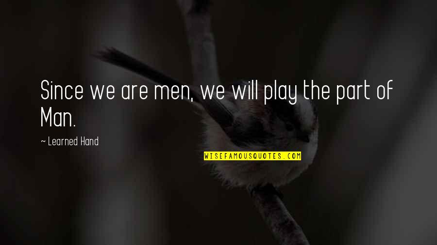 Limaled Quotes By Learned Hand: Since we are men, we will play the Limaled Quotes By Learned Hand: Since we are men, we will play the