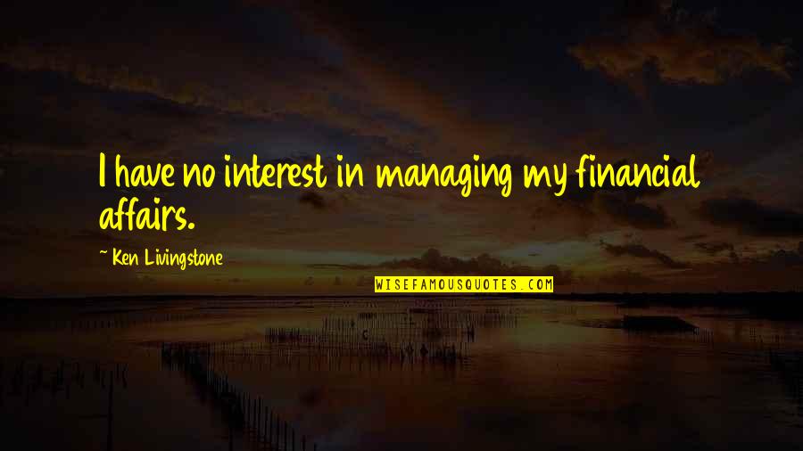 Limalha Quotes By Ken Livingstone: I have no interest in managing my financial Limalha Quotes By Ken Livingstone: I have no interest in managing my financial