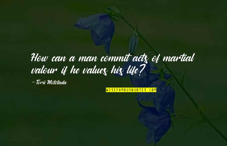 Limalha Quotes By Torii Mototada: How can a man commit acts of martial Limalha Quotes By Torii Mototada: How can a man commit acts of martial