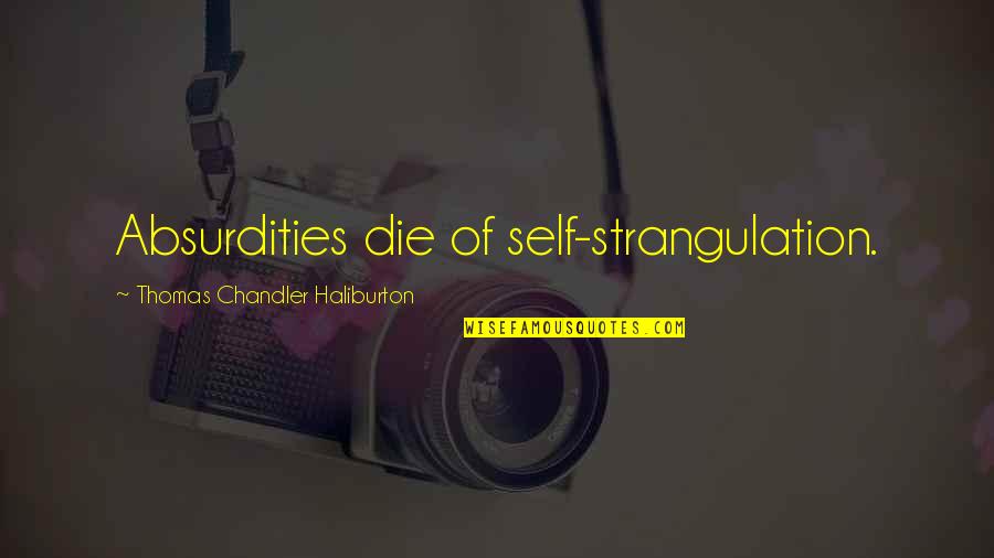 Limang Dipang Quotes By Thomas Chandler Haliburton: Absurdities die of self-strangulation. Limang Dipang Quotes By Thomas Chandler Haliburton: Absurdities die of self-strangulation.