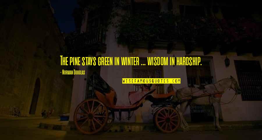 Limang Haligi Quotes By Norman Douglas: The pine stays green in winter ... wisdom Limang Haligi Quotes By Norman Douglas: The pine stays green in winter ... wisdom