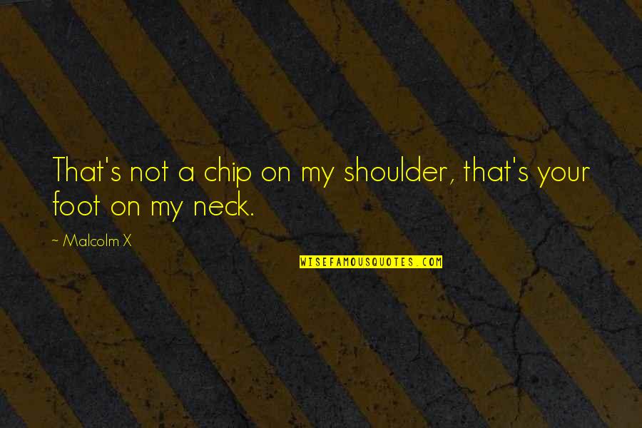 Limango Outlet Quotes By Malcolm X: That's not a chip on my shoulder, that's