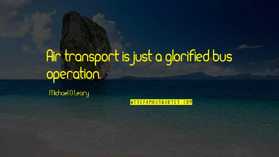 Limann Bolanle Quotes By Michael O'Leary: Air transport is just a glorified bus operation. Limann Bolanle Quotes By Michael O'Leary: Air transport is just a glorified bus operation.