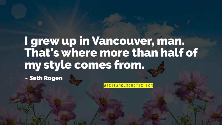 Limara Aranygaluska Quotes By Seth Rogen: I grew up in Vancouver, man. That's where