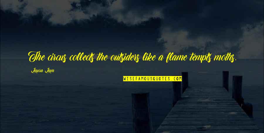 Limara Zsemle Quotes By Laura Lam: The circus collects the outsiders like a flame