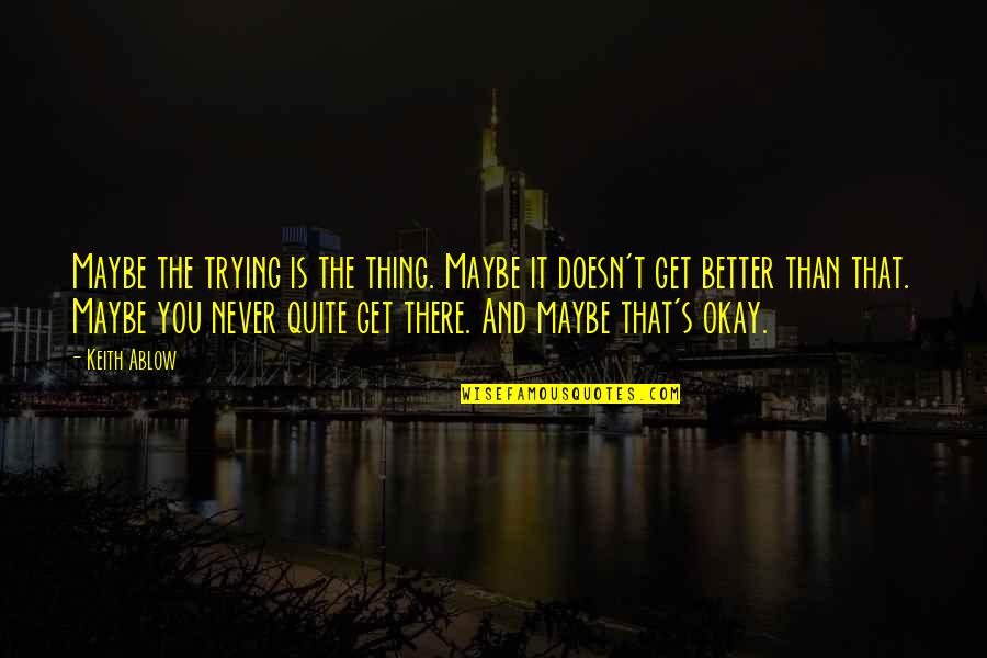 Limbad Quotes By Keith Ablow: Maybe the trying is the thing. Maybe it