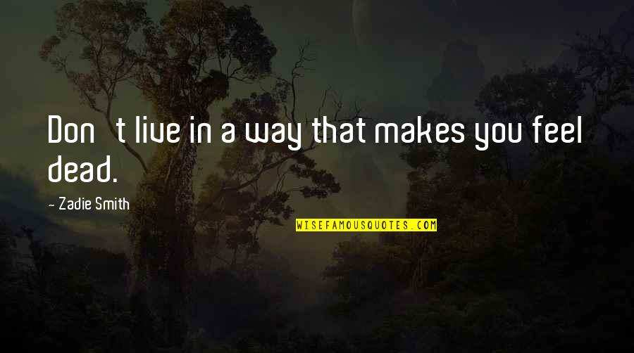 Limbaga Car Quotes By Zadie Smith: Don't live in a way that makes you
