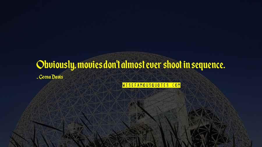 Limbajul Pseudocod Quotes By Geena Davis: Obviously, movies don't almost ever shoot in sequence. Limbajul Pseudocod Quotes By Geena Davis: Obviously, movies don't almost ever shoot in sequence.
