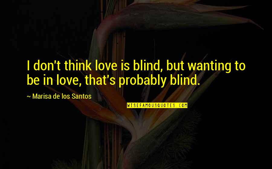 Limbal Ring Quotes By Marisa De Los Santos: I don't think love is blind, but wanting Limbal Ring Quotes By Marisa De Los Santos: I don't think love is blind, but wanting
