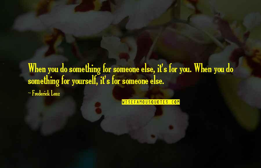 Limbauggh Quotes By Frederick Lenz: When you do something for someone else, it's