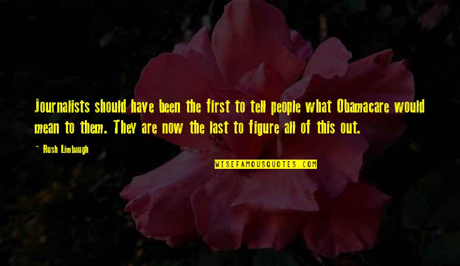 Limbaugh Quotes By Rush Limbaugh: Journalists should have been the first to tell