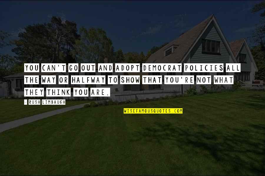 Limbaugh Quotes By Rush Limbaugh: You can't go out and adopt Democrat policies