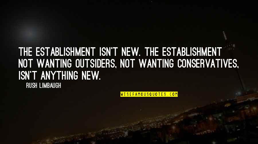 Limbaugh Quotes By Rush Limbaugh: The establishment isn't new. The establishment not wanting