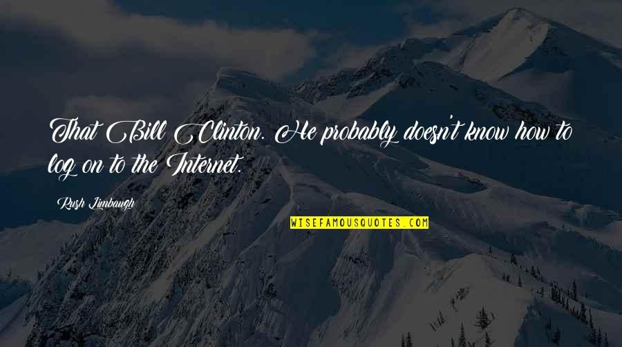 Limbaugh Quotes By Rush Limbaugh: That Bill Clinton. He probably doesn't know how