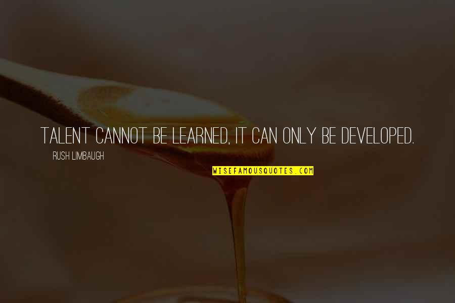 Limbaugh Quotes By Rush Limbaugh: Talent cannot be learned, it can only be