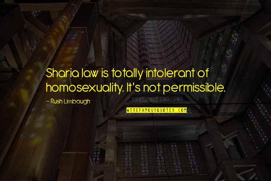 Limbaugh Quotes By Rush Limbaugh: Sharia law is totally intolerant of homosexuality. It's
