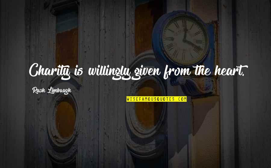 Limbaugh Quotes By Rush Limbaugh: Charity is willingly given from the heart.