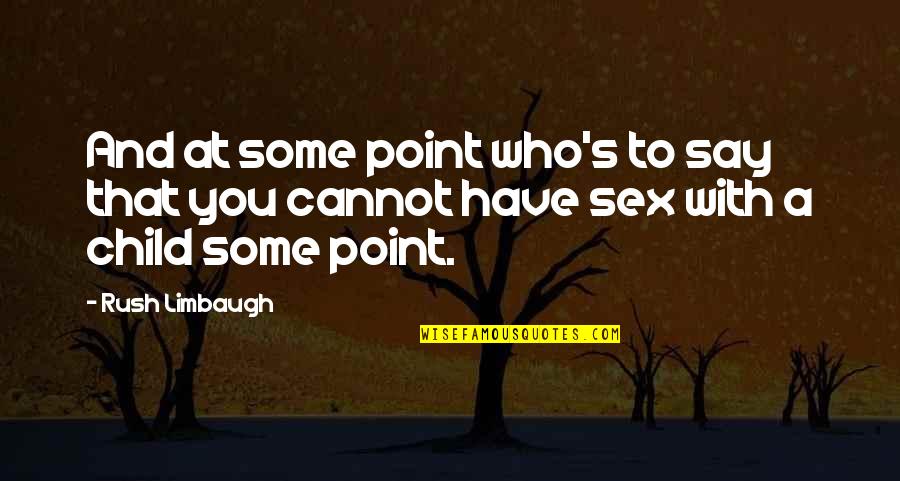 Limbaugh Quotes By Rush Limbaugh: And at some point who's to say that