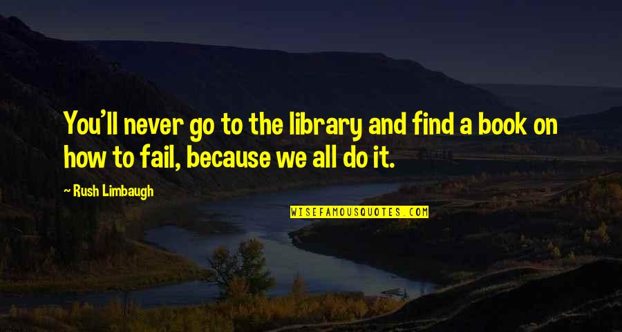 Limbaugh Quotes By Rush Limbaugh: You'll never go to the library and find