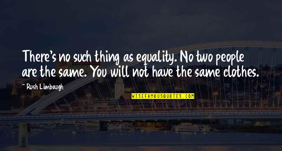 Limbaugh Quotes By Rush Limbaugh: There's no such thing as equality. No two
