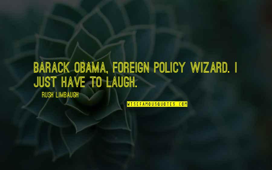 Limbaugh Quotes By Rush Limbaugh: Barack Obama, foreign policy wizard. I just have