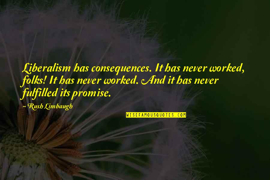 Limbaugh Quotes By Rush Limbaugh: Liberalism has consequences. It has never worked, folks!