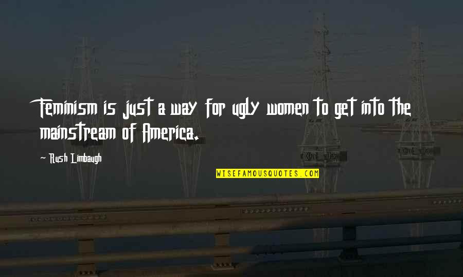 Limbaugh Quotes By Rush Limbaugh: Feminism is just a way for ugly women
