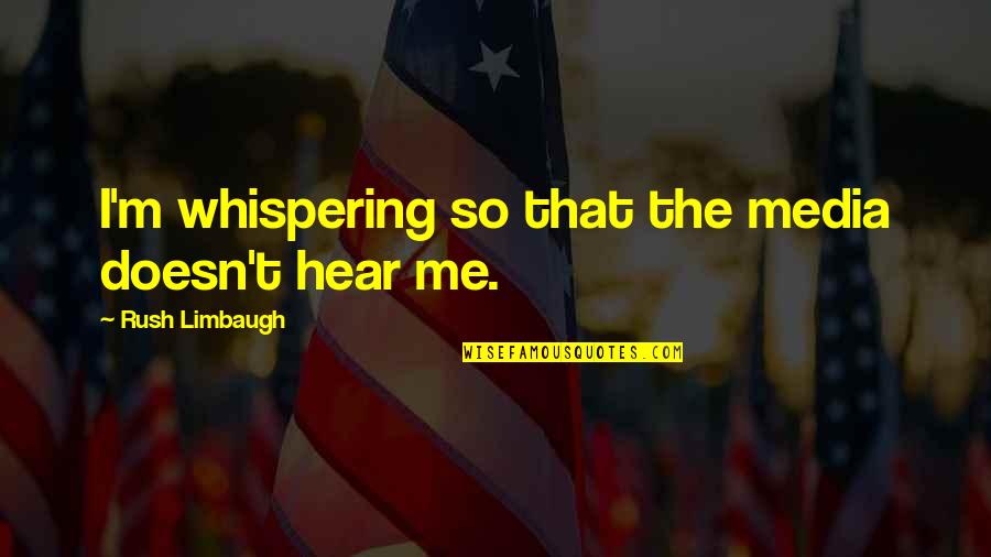Limbaugh Quotes By Rush Limbaugh: I'm whispering so that the media doesn't hear