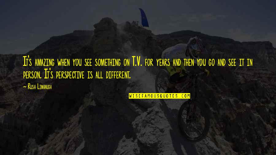 Limbaugh Quotes By Rush Limbaugh: It's amazing when you see something on T.V.