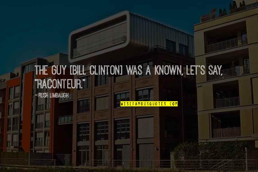 Limbaugh Quotes By Rush Limbaugh: The guy [Bill Clinton] was a known, let's