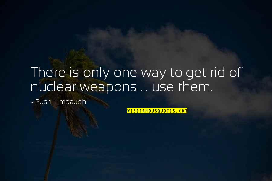 Limbaugh Quotes By Rush Limbaugh: There is only one way to get rid