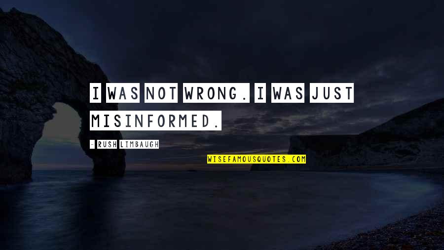 Limbaugh Quotes By Rush Limbaugh: I was not wrong. I was just misinformed.