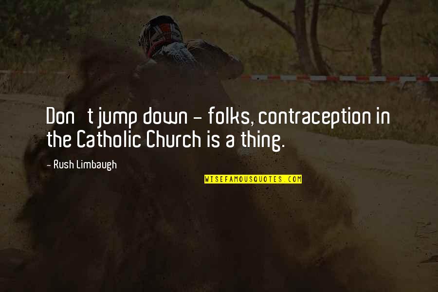 Limbaugh Quotes By Rush Limbaugh: Don't jump down - folks, contraception in the