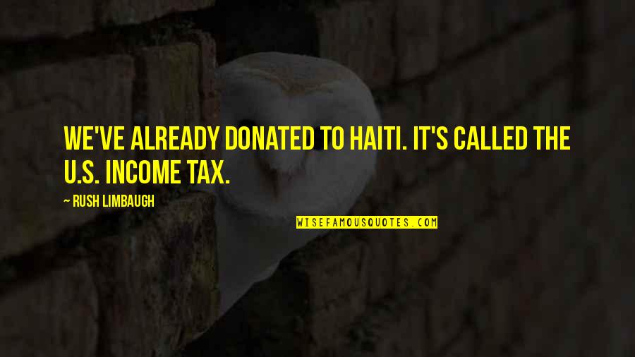 Limbaugh Quotes By Rush Limbaugh: We've already donated to Haiti. It's called the