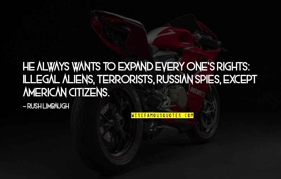Limbaugh's Quotes By Rush Limbaugh: He always wants to expand every one's rights: