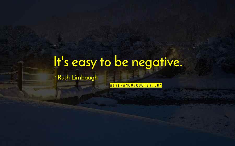 Limbaugh's Quotes By Rush Limbaugh: It's easy to be negative.