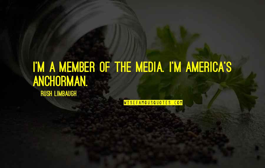 Limbaugh's Quotes By Rush Limbaugh: I'm a member of the media. I'm America's