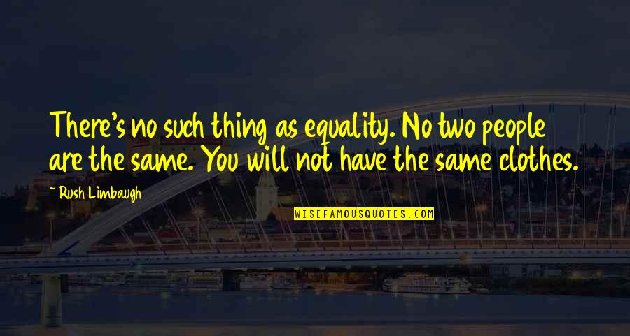 Limbaugh's Quotes By Rush Limbaugh: There's no such thing as equality. No two