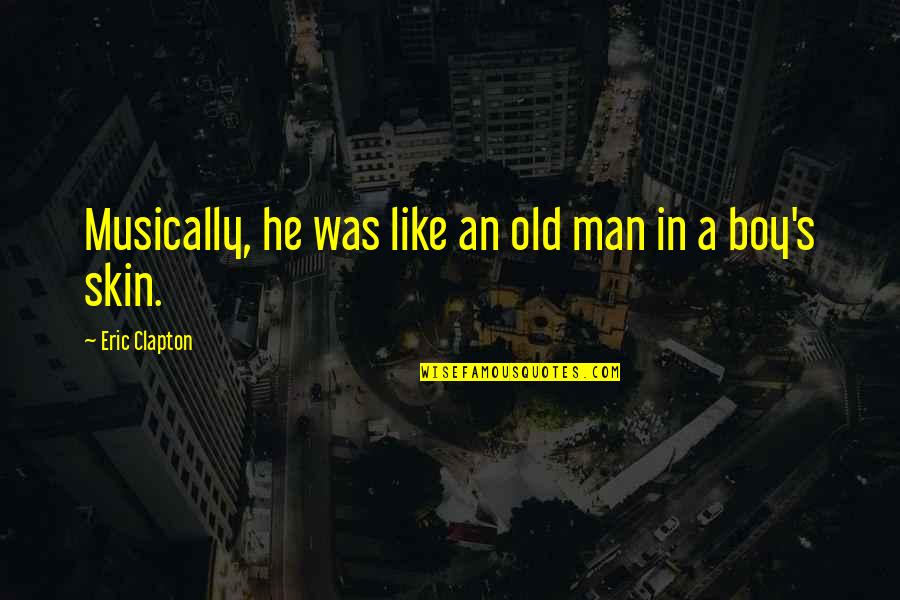 Limber Pine Quotes By Eric Clapton: Musically, he was like an old man in Limber Pine Quotes By Eric Clapton: Musically, he was like an old man in